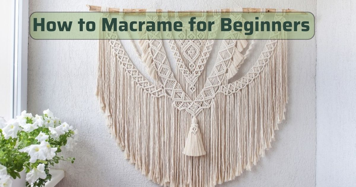 How to Macrame for Beginners: A Step-by-Step Guide